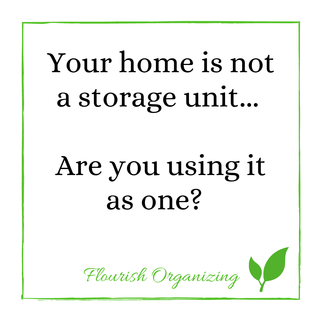 White image with green border, green leaf logo, and the words Flourish Organizing in green.  Text: Your home is not a storage unit... are you using it as one?